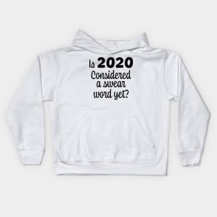 Is 2020 Considered a Swear Word Yet? Black Font Kids Hoodie